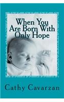 When You Are Born With Only Hope