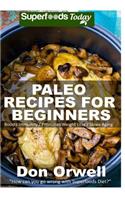 Paleo Recipes for Beginners: 180+ Recipes of Quick & Easy Cooking, Paleo Cookbook for Beginners, Gluten Free Cooking, Wheat Free, Paleo Cooking for One, Whole Foods Diet, Antiox(56 Paleo Way - Paleo Solution - Paleo Diet Plan-Paleo Approach-Paleo Cookbook for Beginners-Paleo Eats)
