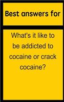 Best Answers for What's It Like to Be Addicted to Cocaine or Crack Cocaine?