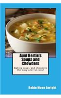 Aunt Bertie's Soups and Chowders: Making soups and chowders the easy and fun way!