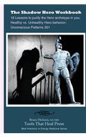 The Shadow Hero Workbook: Lessons to purify the Hero archetype in you; Healthy vs. Unhealthy Hero behavior; Unconscious Patterns 201(19 Best Practices in Energy Medicine)