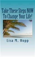 Take These Steps NOW To Change Your Life!