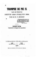 Triomphe de Pie IX dans les épreuves depuis 1848 jusqu'en 1868