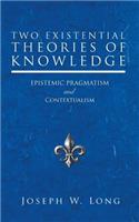 Two Existential Theories of Knowledge: Epistemic Pragmatism and Contextualism