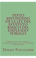 Texto Refundido de la Ley del Estatuto Básico del Empleado Público: Aprobado por Real Decreto Legislativo 5/2015, de 30 de octubre. Edición 2016