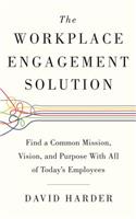 Workplace Engagement Solution: Find a Common Mission, Vision and Purpose with All of Today's Employees