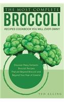 The Most Complete Broccoli Recipes Cookbook You Will Ever Own!!!: Discover Many Fantastic Broccoli Recipes That Are Beyond Broccoli and Beyond Your Fear of Greens!