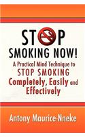 Stop Smoking Now!: A Practical Mind Technique to Stop Smoking Completely, Easily and Effectively