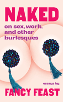 Naked: On Sex, Work, and Other Burlesques