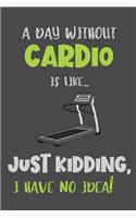 A Day Without Cardio Is Like... Just Kidding, I Have No Idea!: Cardio Gift - Lined Notebook Journal Featuring a Funny Quote