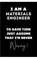 I Am A Materials Engineer To Save Time Just Assume That I'm Never Wrong!