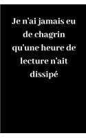 Je n'ai jamais eu de chagrin qu'une heure de lecture n'ait dissipé