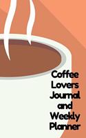 Coffee Lovers Journal and Weekly Planner: Weekly and Daily Agenda for Coffee Lovers