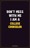 Don't Mess With Me, I Am A College Counselor: Career Motivational Quotes 6x9 120 Pages Blank Lined Notebook Journal
