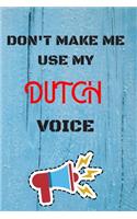 DON'T MAKE ME USE MY Dutch VOICE, Funny Dutch Notebook Gift