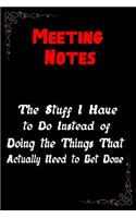 Meeting Notes - The Stuff I Have to Do Instead of Doing the Things That Actually Need to Get Done