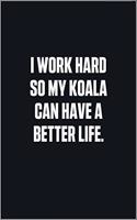 I Work Hard So My Koala Can Have A Better Life