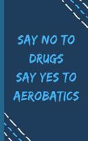 say no to drugs say yes to Aerobatics-Composition Sport Gift Notebook: signed Composition Notebook/Journal Book to Write in, (6" x 9"), 120 Pages, (Gift For Friends, sport lovers )