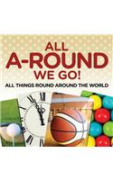 All A-Round We Go!: All Things Round Around the World