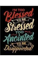 I'm Too Blessed To Be Stressed Too Anointed To Be Disappointed: Scripture Notes Bible Study Notebook - Weekly Planner with Guided Prompts and Questions