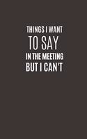 Things I Want To Say In The Meeting But I Can't