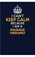 I Can't Keep Calm Because I Am A Massage Therapist: Career journal, notebook and writing journal for encouraging men, women and kids. A framework for building your career.