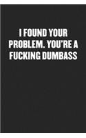 I Found Your Problem. You're a Fucking Dumbass