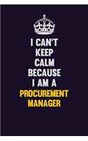 I Can't Keep Calm Because I Am A Procurement Manager: Motivational and inspirational career blank lined gift notebook with matte finish