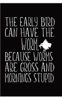 The Early Bird Can Have The Worm. Because Worms Are Gross And Mornings Stupid: Blank Lined Journal Funny Notebook, Office Coworkers Jokes, Sleepy Teens