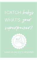 I Catch Babys What's Your Superpower? Danke an Die Beste Hebamme!