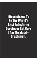 I Never Asked To Be The World's Best Salesforce Developer But Here I Am Absolutely Crushing It.: Lined notebook