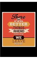 There Are Far Better Things Ahead Than Any We Leave Behind: An Inspirational Journal to Get You Motivated !