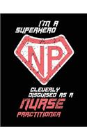 I'm A Superhero Cleverly Disguised As A Nurse Practitioner