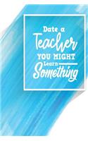 Date a Teacher You Might Learn Something