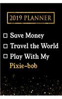 2019 Planner: Save Money, Travel the World, Play with My Pixie-Bob: 2019 Pixie-Bob Planner