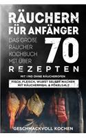 Räuchern für Anfänger: Das große Räucher Kochbuch mit über 70 leckeren Rezepten mit und ohne Räucherofen - Fisch, Fleisch, Wurst selber machen mit Räuchermehl & Pökelsalz 