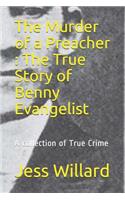 The Murder of a Preacher: The True Story of Benny Evangelist: A collection of True Crime