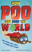 How Poo Can Save the World: and Other Cool Fuels to Help Save Our Planet