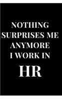 Nothing Surprises Me Anymore I Work in HR: Black HR Gag Gift Lined Notebook Journal(1 Gag Gift Journals)