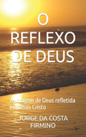 O Reflexo de Deus: A Imagem de Deus refletida em Jesus Cristo