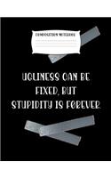 Composition Notebook Ugliness Can Be Fixed, But Stupidity Is Forever.: Fun Journal Notebook Present or Gag Gift for Women or Men
