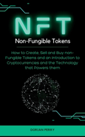 NFT Non-Fungible Tokens: How to Create, Sell and Buy non-Fungible Tokens and an Introduction to Cryptocurrencies and the Technology that Powers them. (Hardcover)
