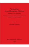 Vergleichen als archäologische Methode: Analogien in den Archäologien -  Mit Beiträgen einer Tagung der Arbeitsgemeinschaft Theorie (T-AG) und einer Kommentierten Bibliographie(British Archaeological Reports (Bar) International S)