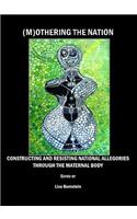 (M)Othering the Nation: Constructing and Resisting National Allegories Through the Maternal Body