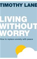 Living without Worry: How to Replace Anxiety with Peace