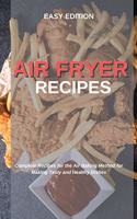 Air Fryer Recipes: Complete Recipes for the Air Baking Method for Making Tasty and Healthy Dishes