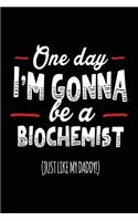 One Day I'm Gonna Be A Biochemist (Just Like My Daddy!): Blank Lined Notebook Journal