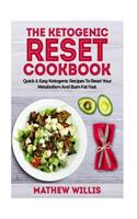 Ketogenic Reset Cookbook: Quick & Easy Ketogenic Recipes To Reset Your Metabolism & Burn Fat Fast
