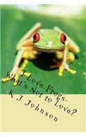 I Love Frogs-What's Not to Love?