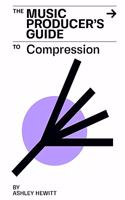 The Music Producer's Guide To Compression